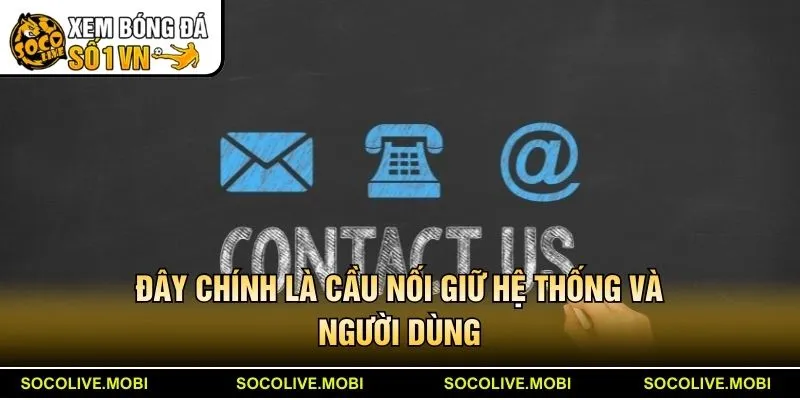 Đây chính là cầu nối giữ hệ thống và người dùng