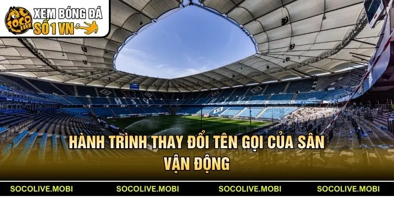 Hành trình thay đổi tên gọi của sân vận động